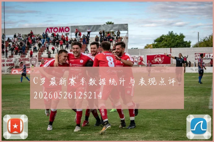C罗最新赛季数据统计与表现点评_20260526125214
