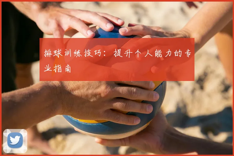 排球训练技巧:提升个人能力的专业指南